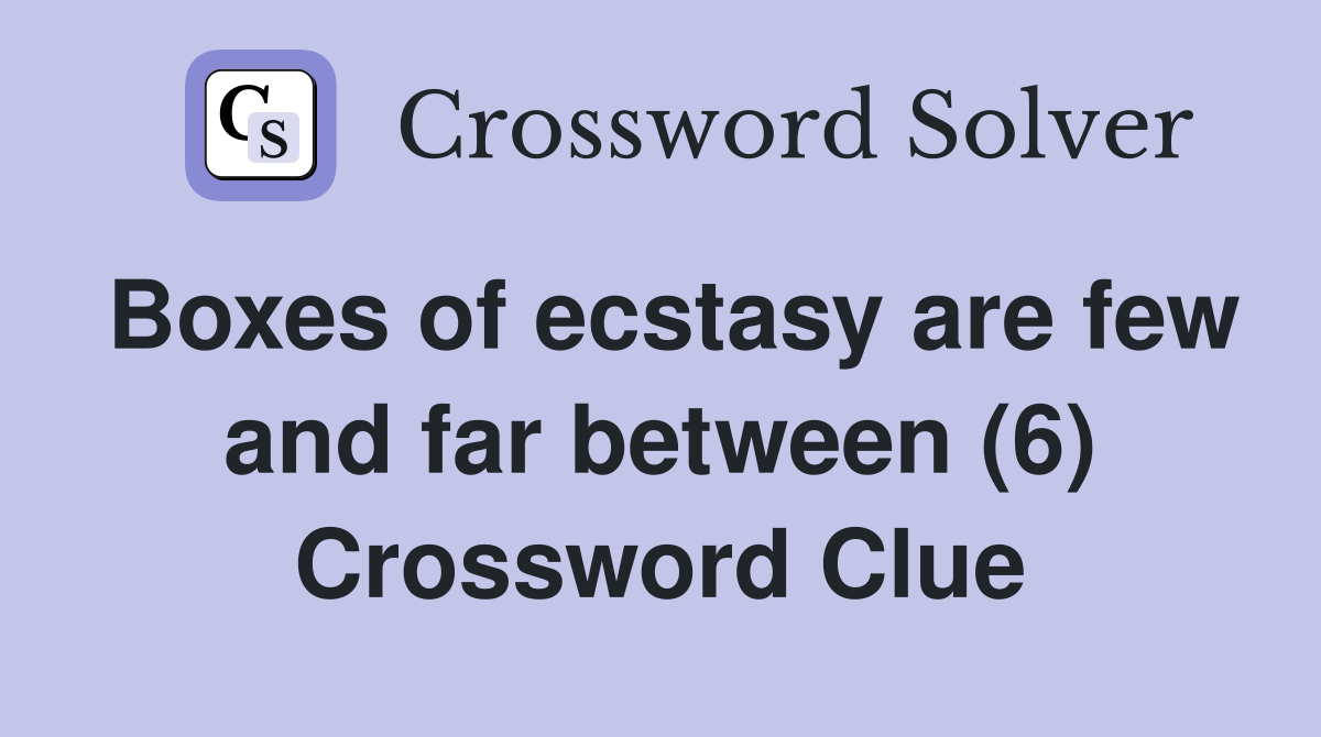 Boxes of ecstasy are few and far between (6) Crossword Clue