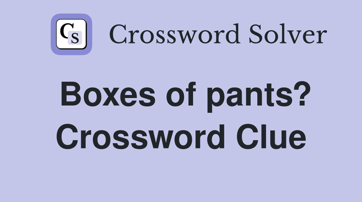 Boxes of pants? Crossword Clue