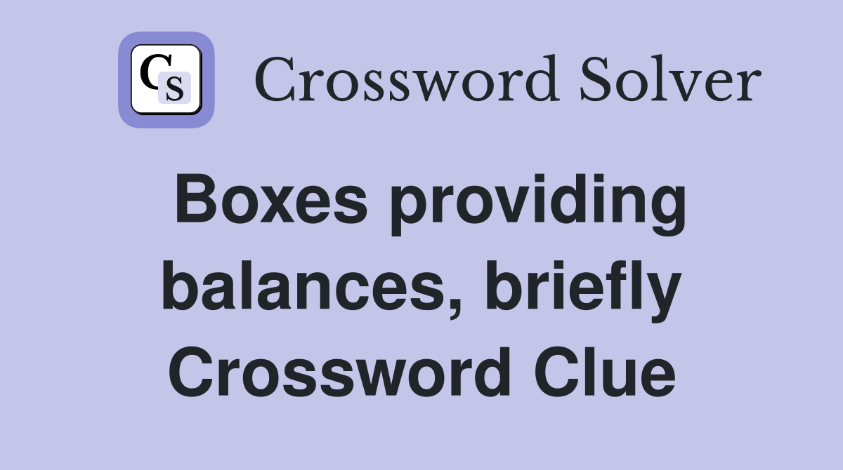 Boxes providing balances, briefly Crossword Clue