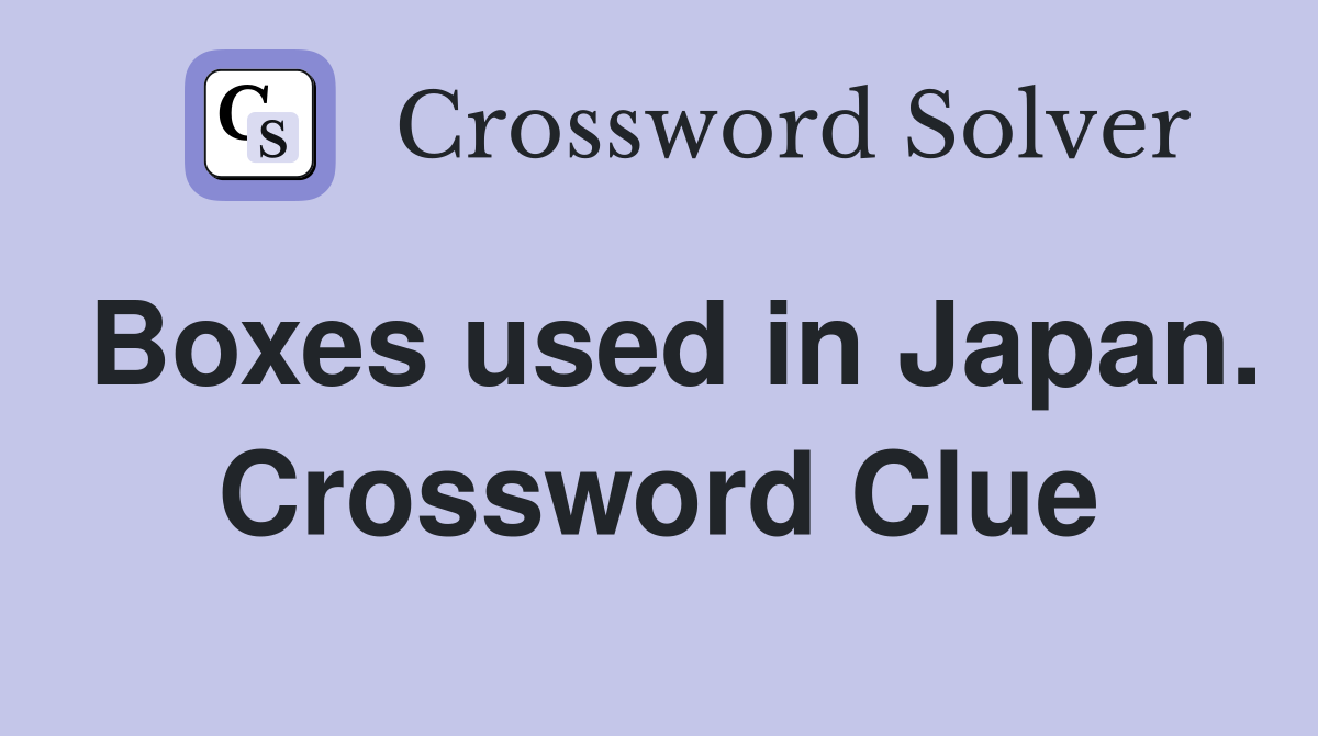 Boxes used in Japan. Crossword Clue