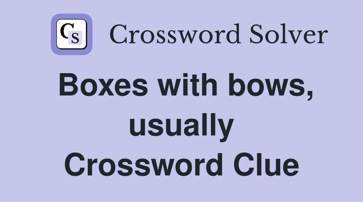 Boxes with bows, usually Crossword Clue