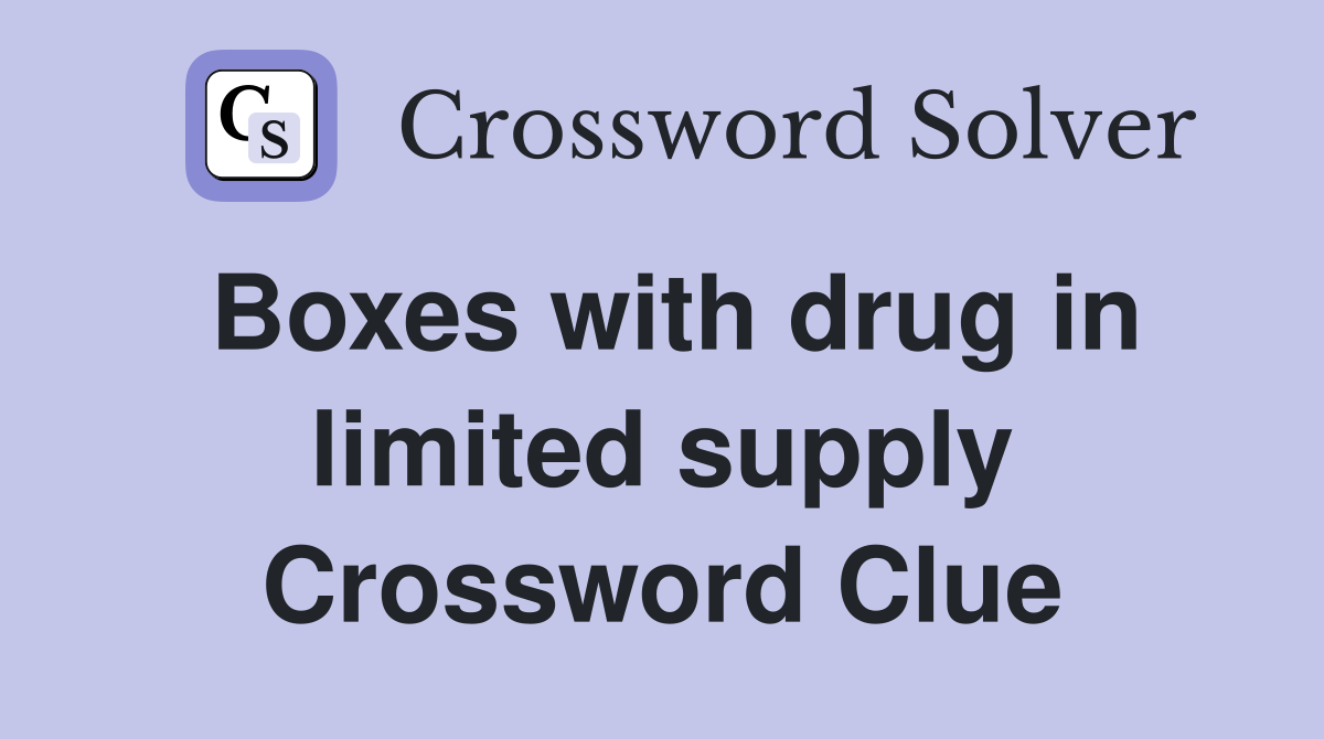 Boxes with drug in limited supply Crossword Clue