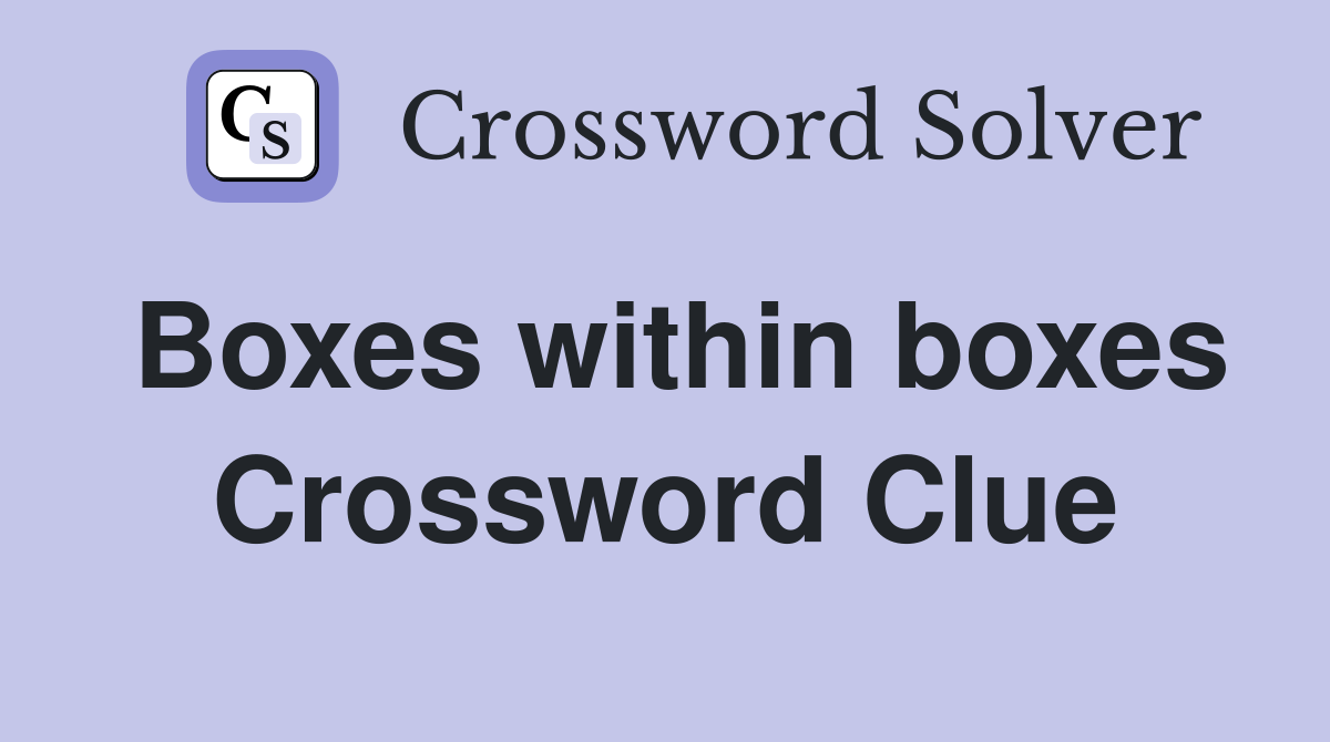 Boxes within boxes Crossword Clue