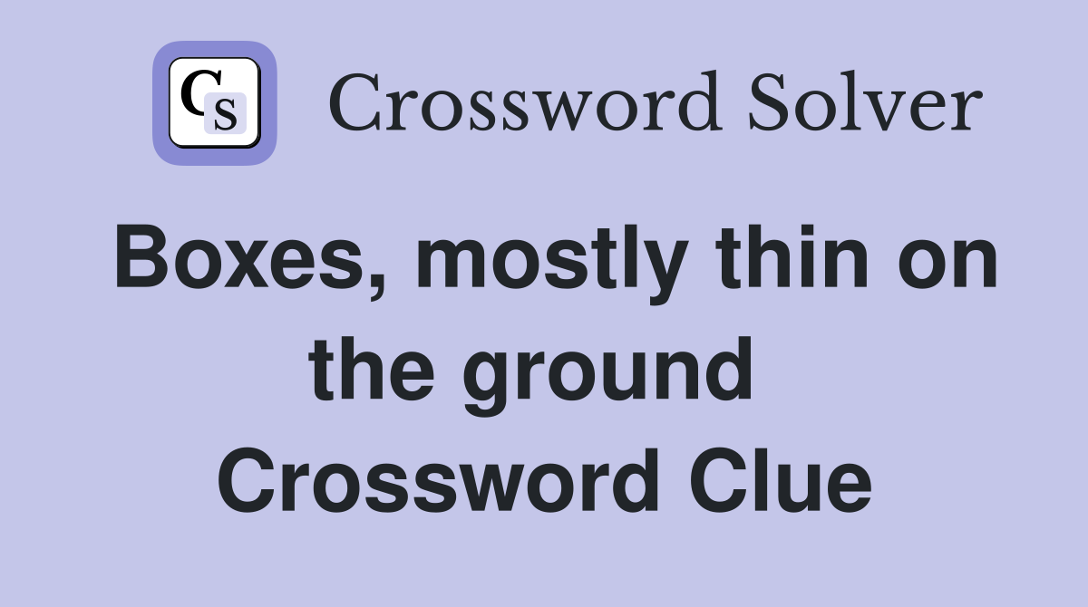Boxes, mostly thin on the ground  Crossword Clue