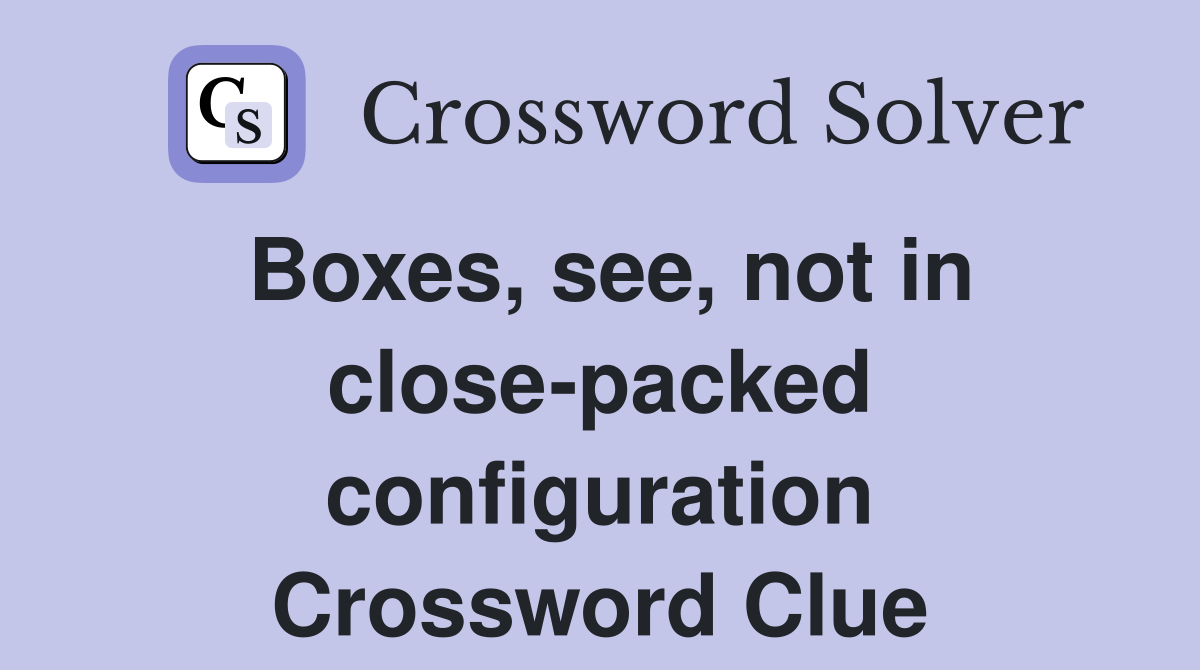 Boxes, see, not in close-packed configuration Crossword Clue