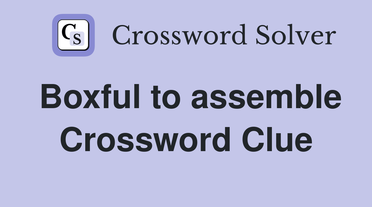 Boxful to assemble Crossword Clue