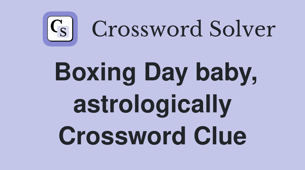 Boxing Day baby, astrologically Crossword Clue