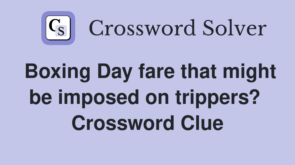Boxing Day fare that might be imposed on trippers?  Crossword Clue
