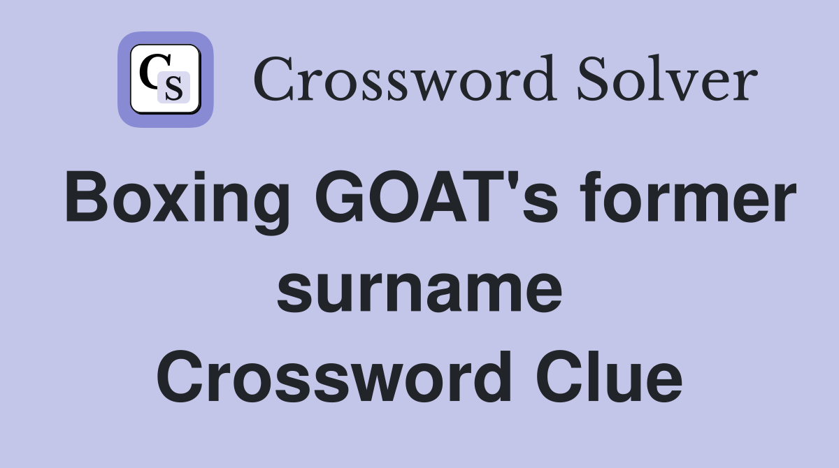 Boxing GOAT's former surname Crossword Clue