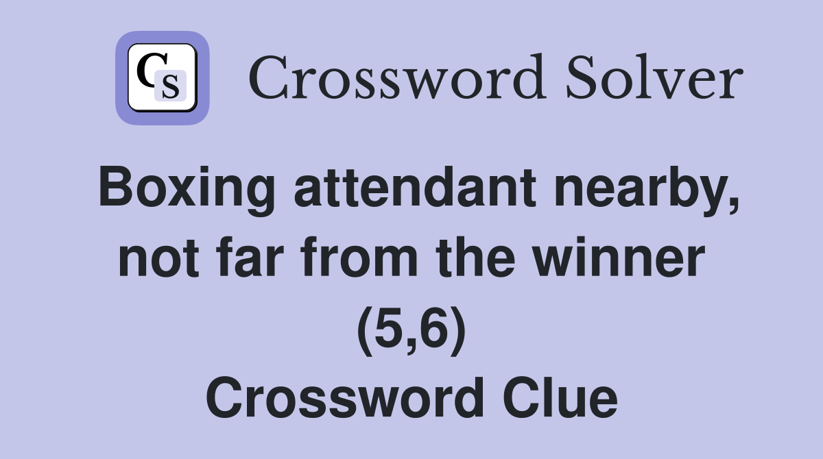 Boxing attendant nearby, not far from the winner (5,6) Crossword Clue