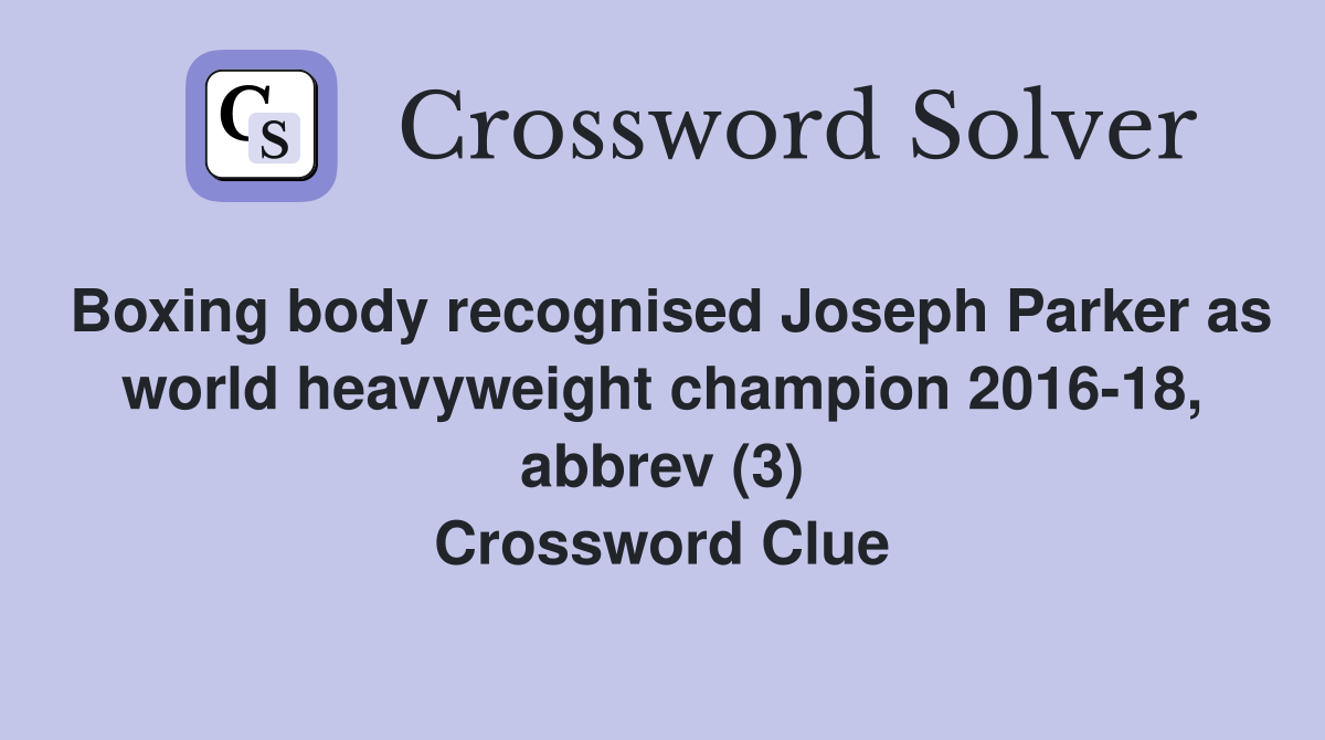 Boxing body recognised Joseph Parker as world heavyweight champion 2016-18, abbrev (3) Crossword Clue