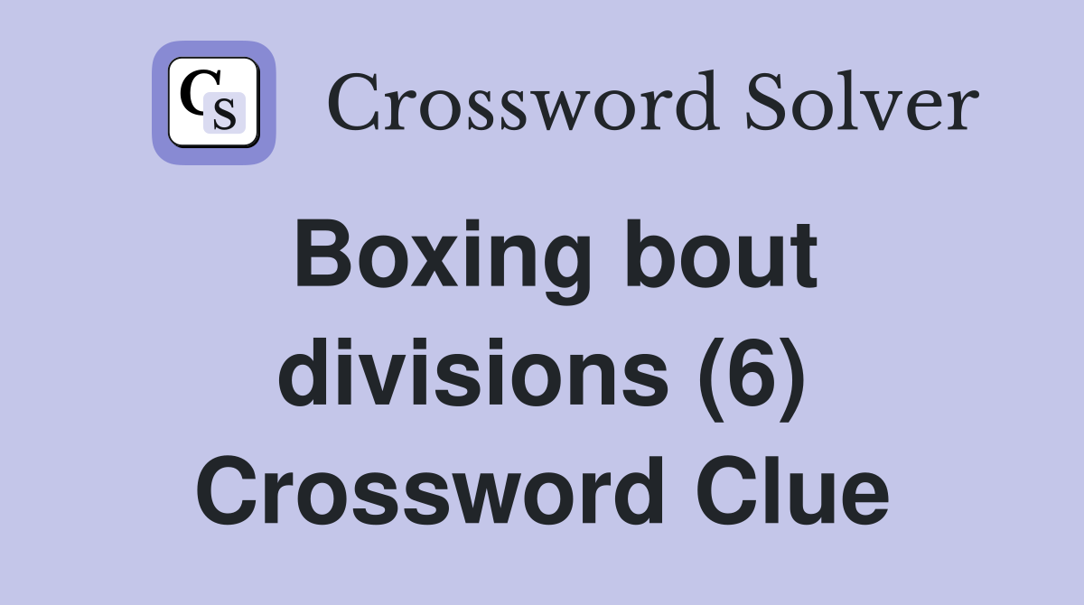 Boxing bout divisions (6) Crossword Clue