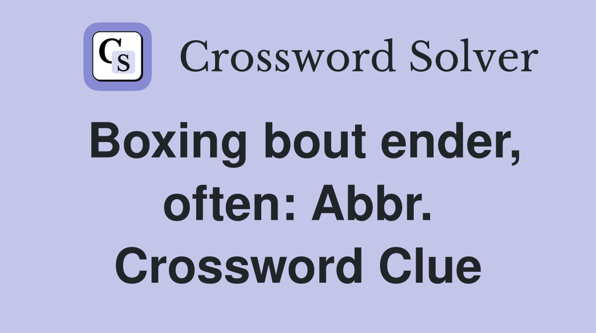 Boxing bout ender, often: Abbr. Crossword Clue