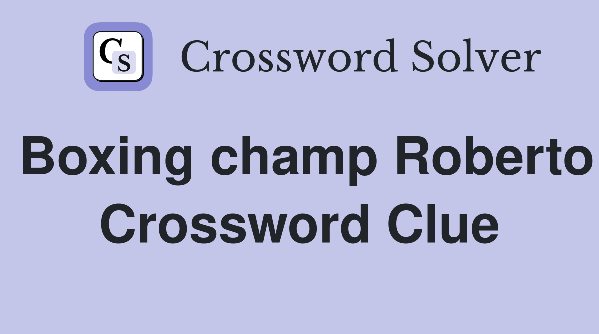 Boxing champ Roberto Crossword Clue