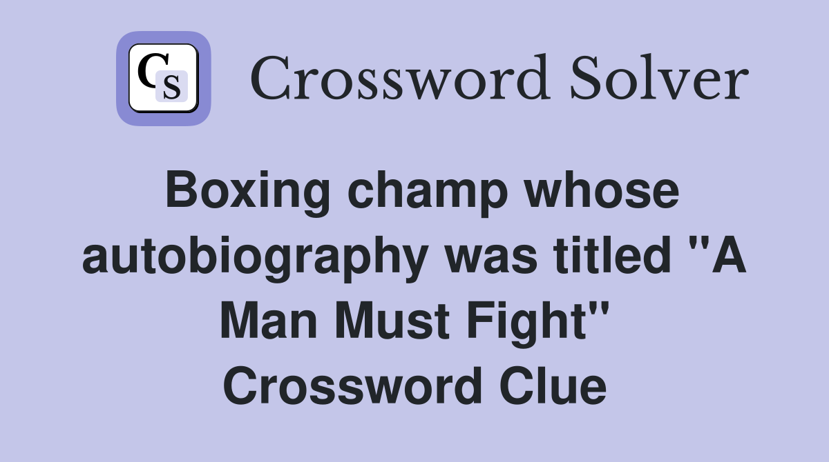 Boxing champ whose autobiography was titled "A Man Must Fight" Crossword Clue