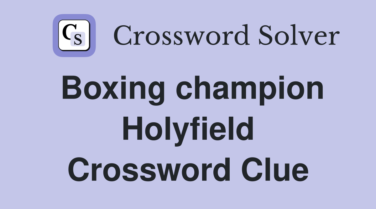 Boxing champion Holyfield Crossword Clue