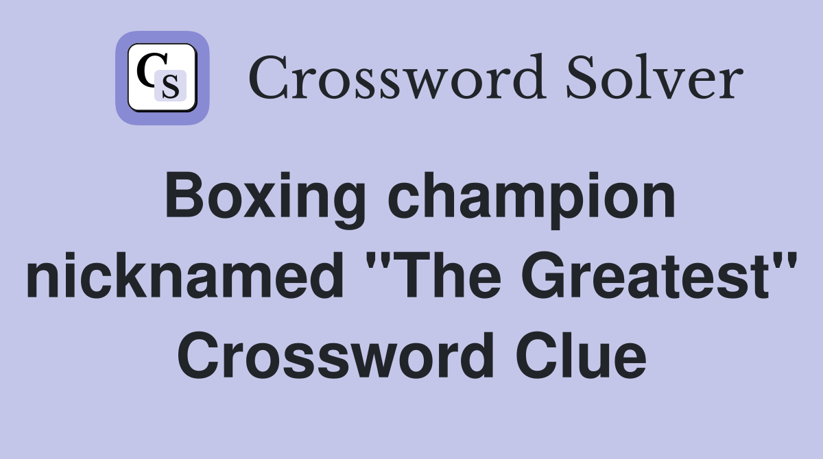 Boxing champion nicknamed "The Greatest" Crossword Clue