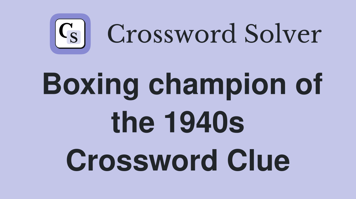 Boxing champion of the 1940s Crossword Clue