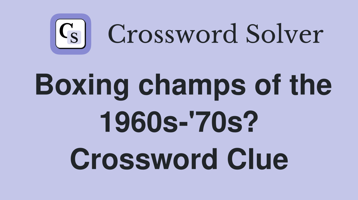 Boxing champs of the 1960s-'70s? Crossword Clue