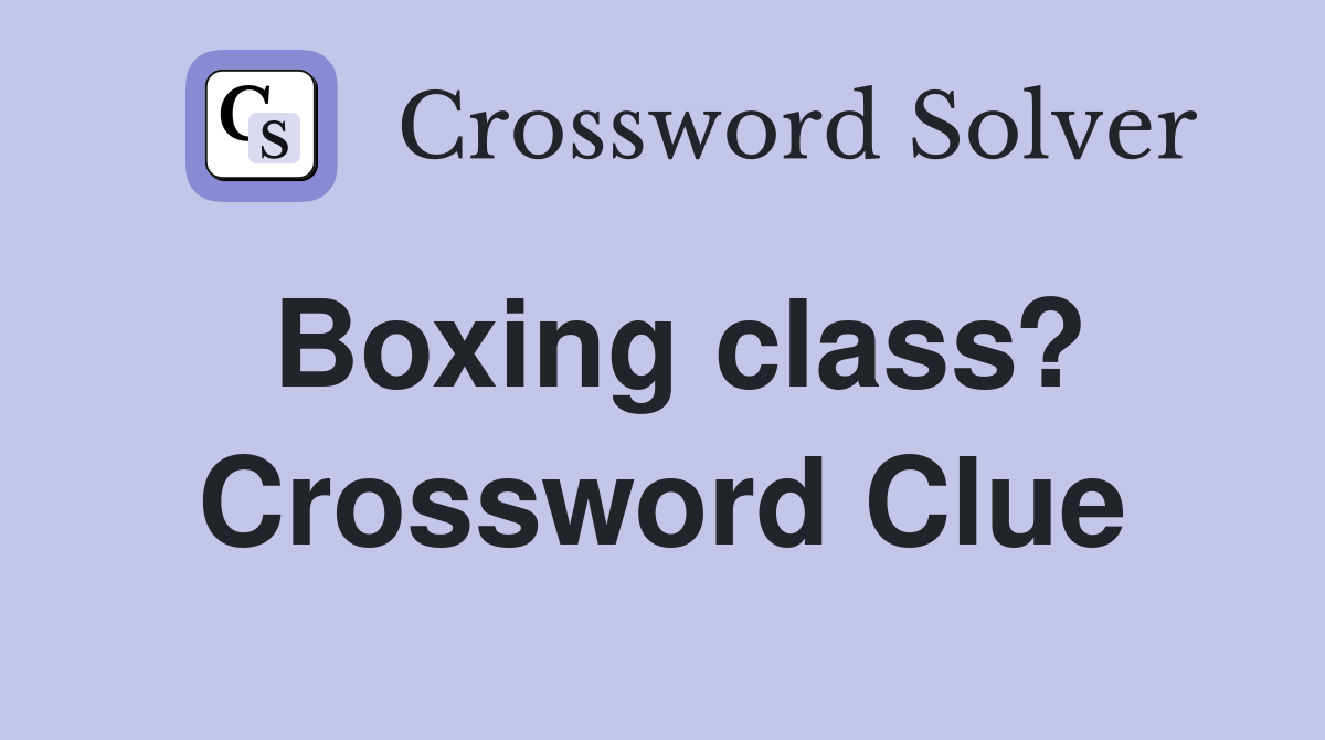 Boxing class? Crossword Clue