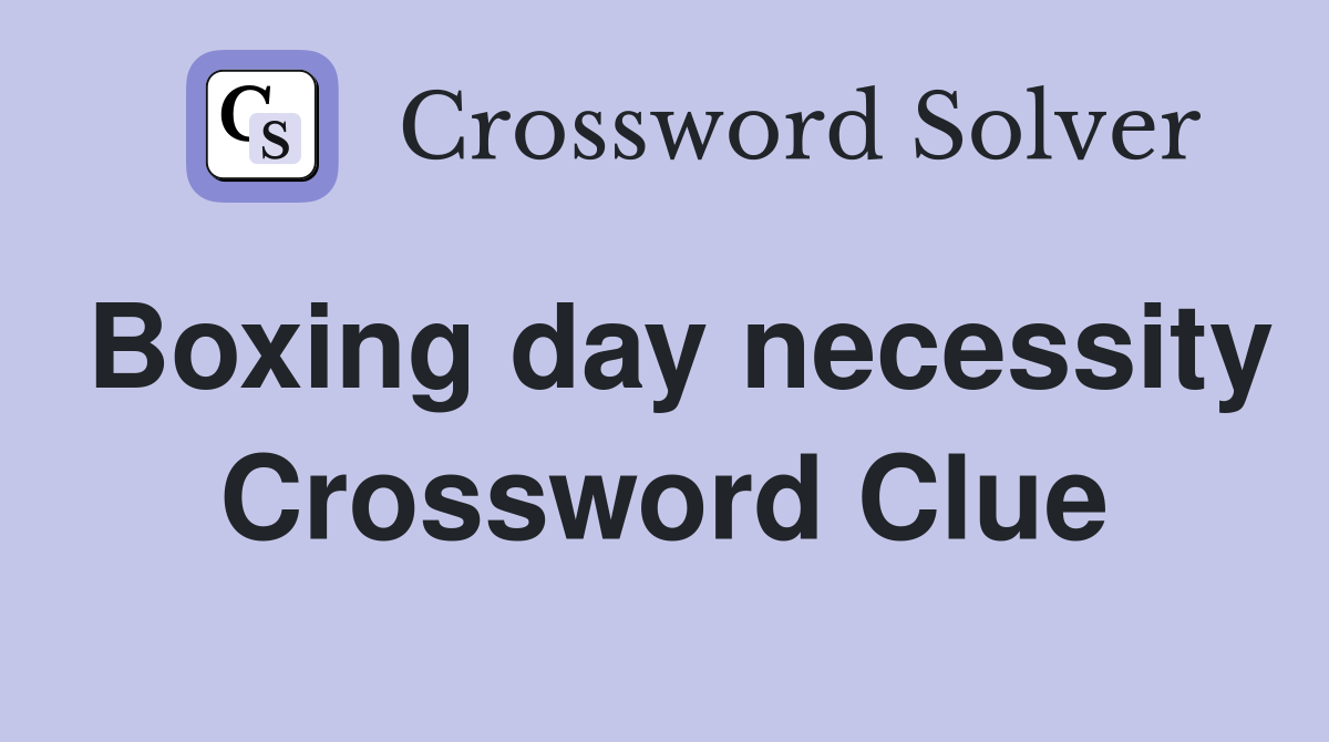 Boxing day necessity Crossword Clue