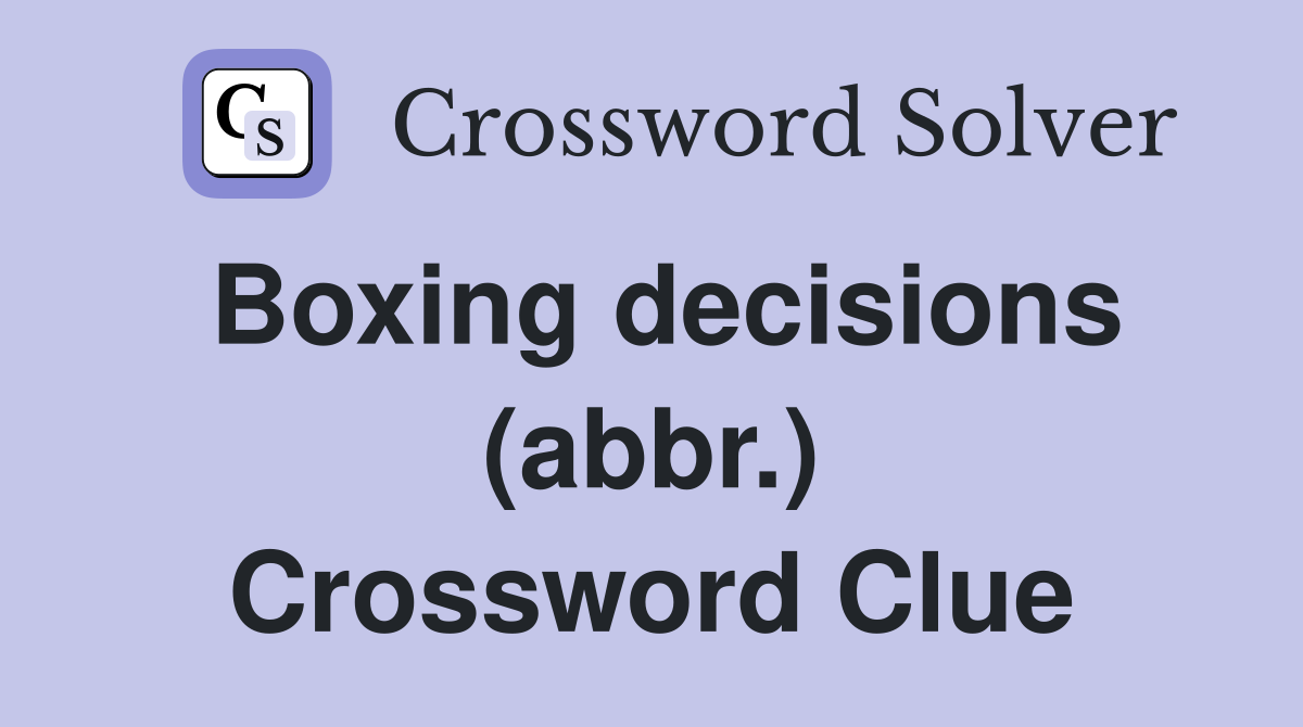 Boxing decisions (abbr.) Crossword Clue