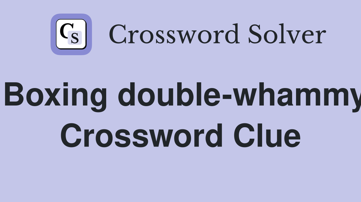 Boxing double-whammy Crossword Clue