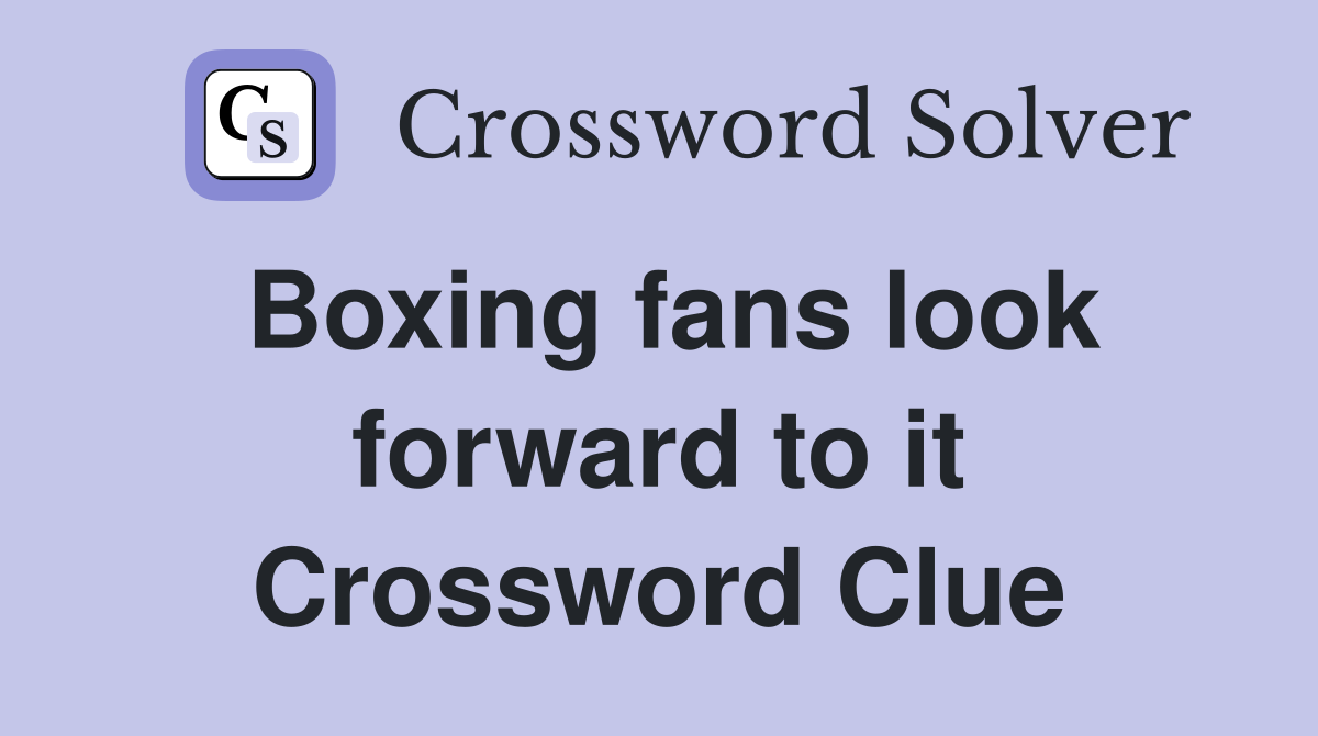 Boxing fans look forward to it Crossword Clue