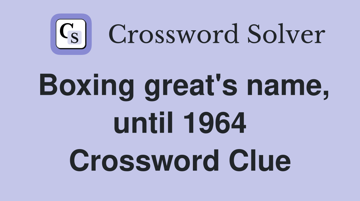 Boxing great's name, until 1964 Crossword Clue