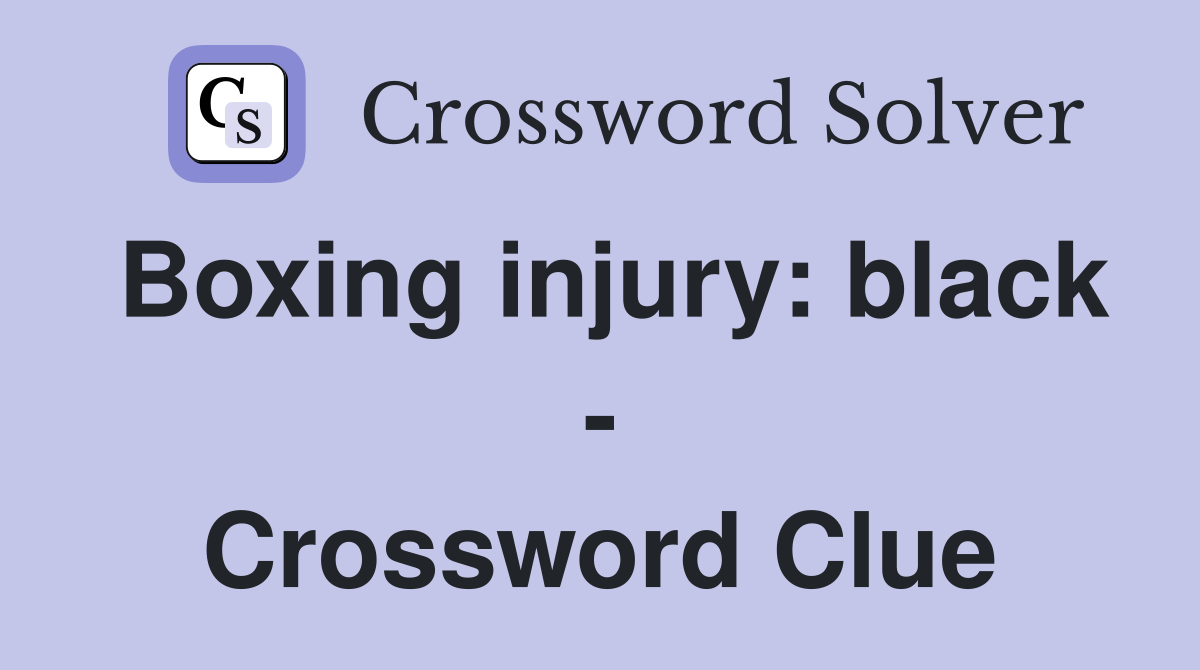 Boxing injury: black - Crossword Clue
