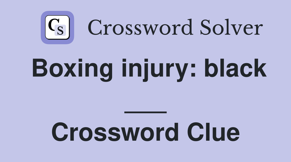 Boxing injury: black ___ Crossword Clue
