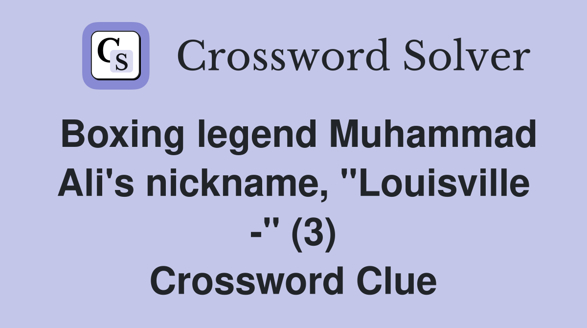 Boxing legend Muhammad Ali's nickname, "Louisville -" (3) Crossword Clue