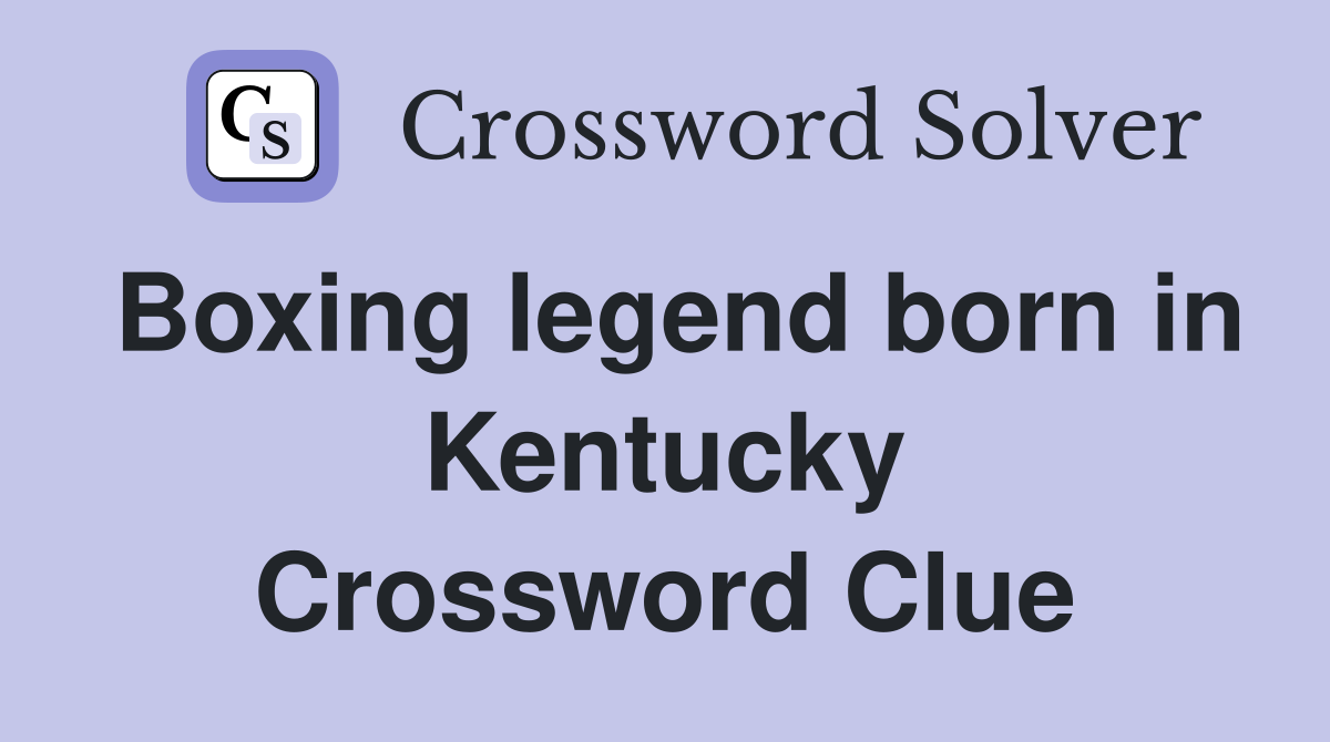 Boxing legend born in Kentucky Crossword Clue