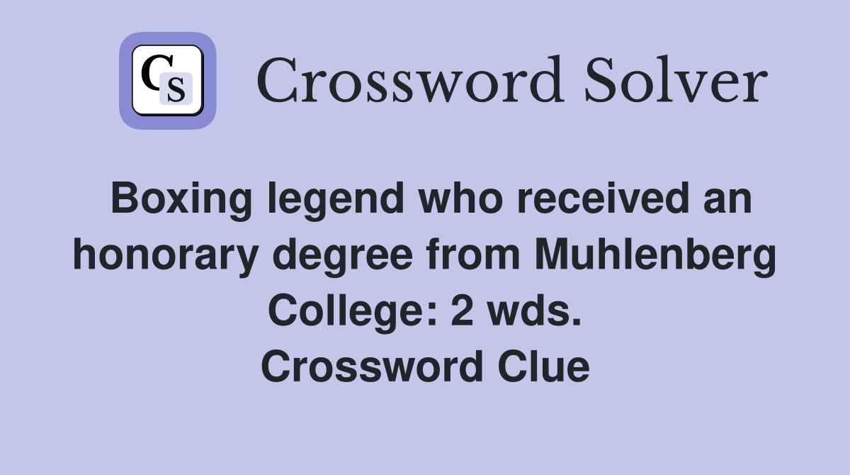 Boxing legend who received an honorary degree from Muhlenberg College: 2 wds. Crossword Clue