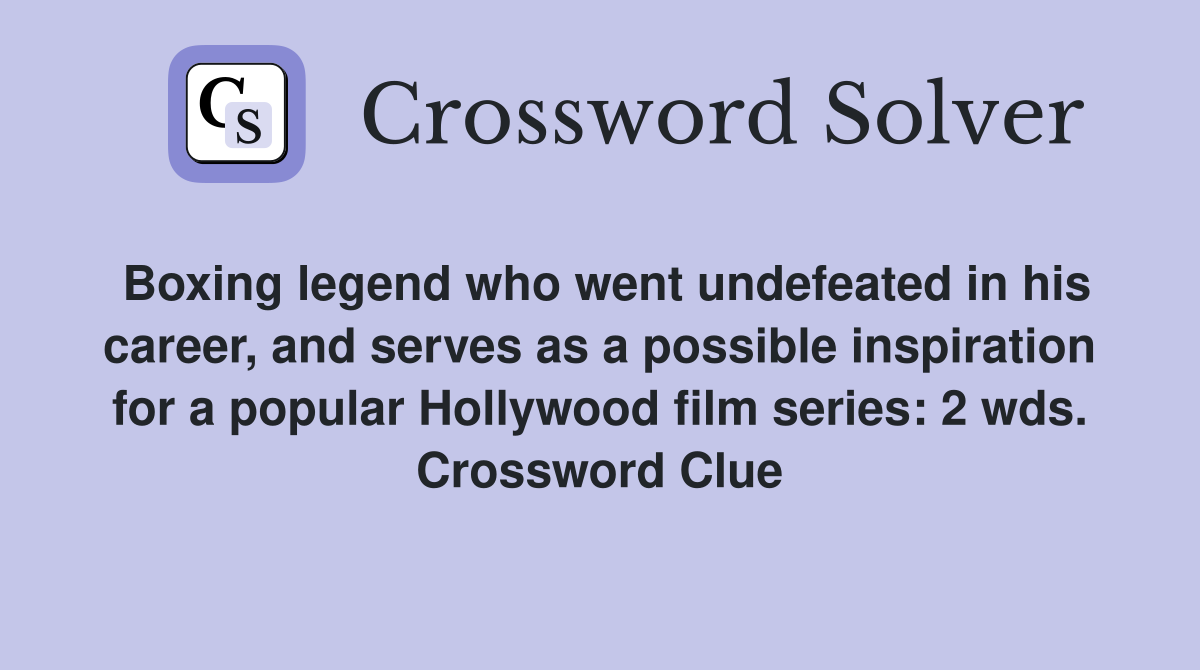 Boxing legend who went undefeated in his career, and serves as a possible inspiration for a popular Hollywood film series: 2 wds. Crossword Clue