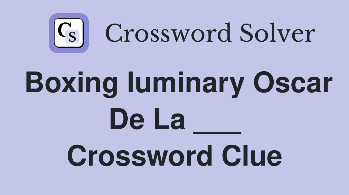 Boxing luminary Oscar De La ___ Crossword Clue