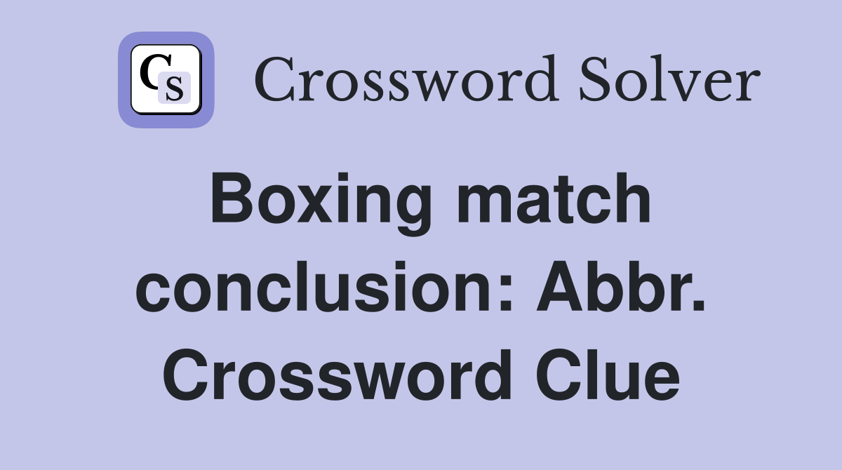Boxing match conclusion: Abbr. Crossword Clue