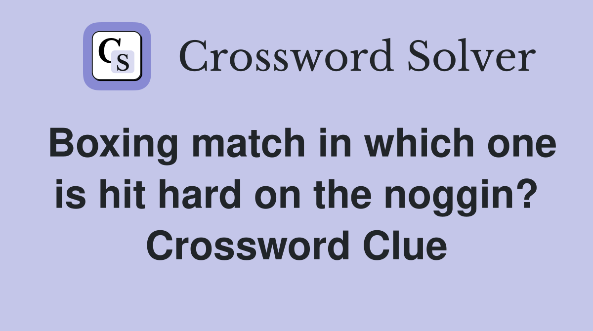 Boxing match in which one is hit hard on the noggin? Crossword Clue