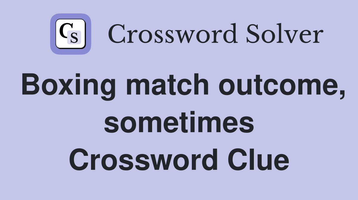 Boxing match outcome, sometimes Crossword Clue