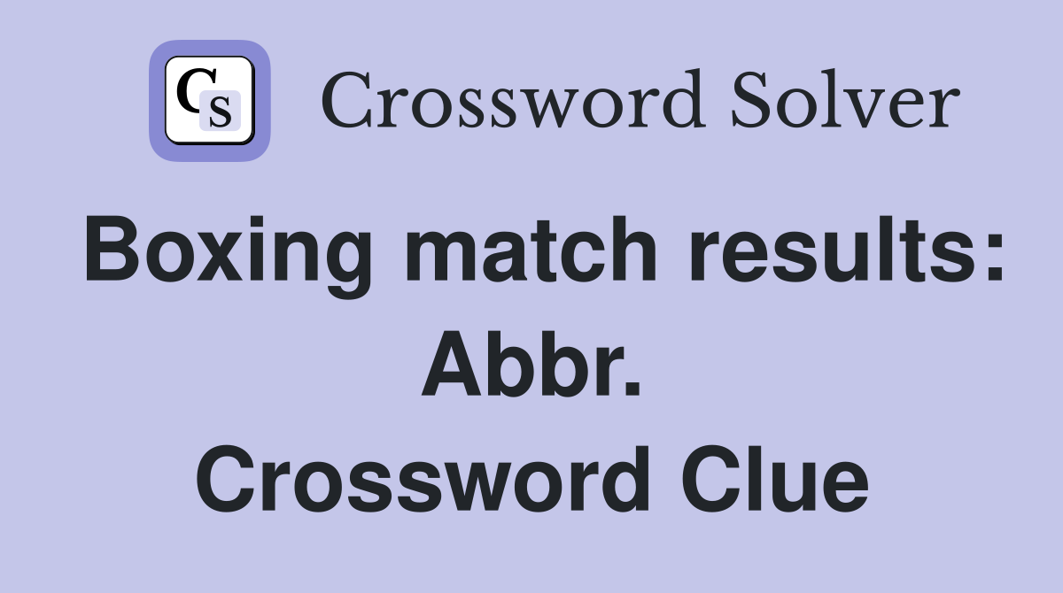 Boxing match results: Abbr. Crossword Clue