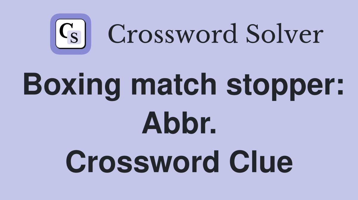 Boxing match stopper: Abbr. Crossword Clue