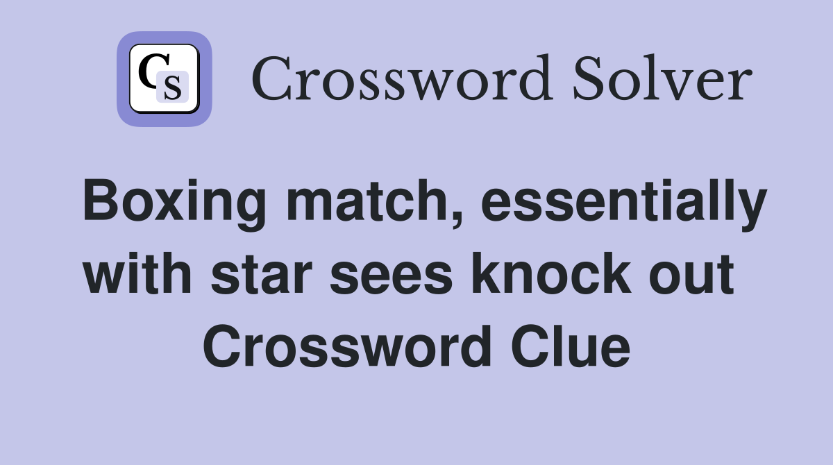 Boxing match, essentially with star sees knock out  Crossword Clue