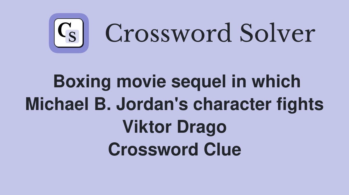 Boxing movie sequel in which Michael B. Jordan's character fights Viktor Drago Crossword Clue