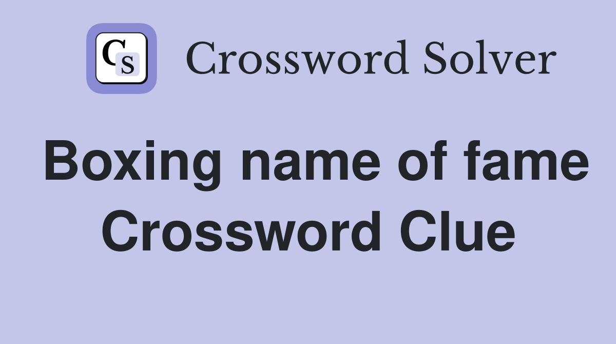 Boxing name of fame Crossword Clue