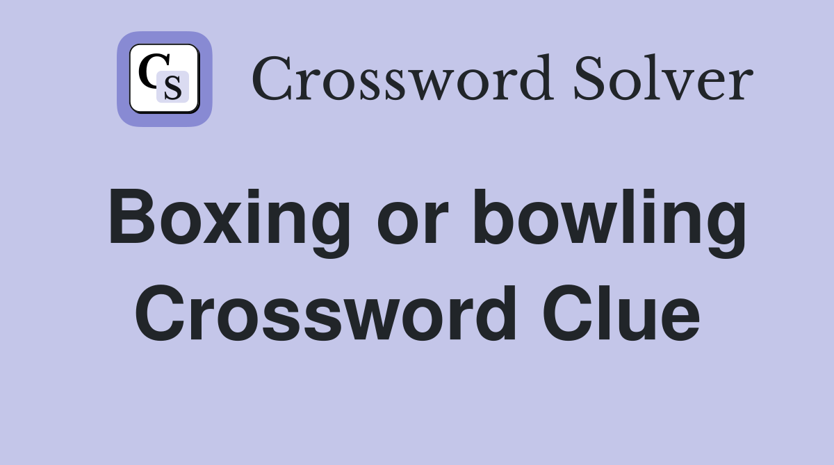 Boxing or bowling Crossword Clue