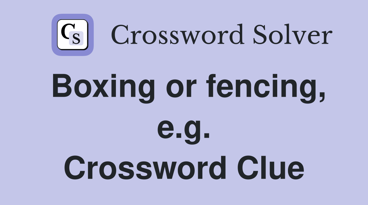 Boxing or fencing, e.g. Crossword Clue