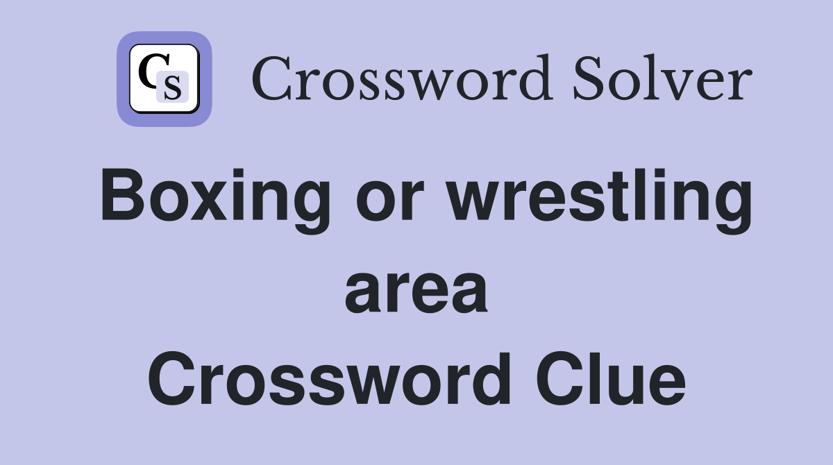 Boxing or wrestling area Crossword Clue