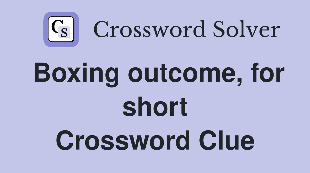 Boxing outcome, for short Crossword Clue