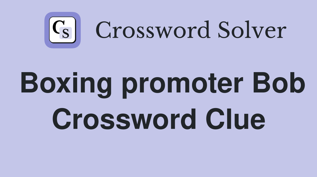 Boxing promoter Bob Crossword Clue