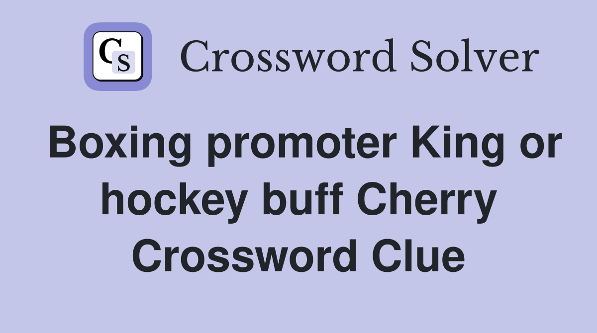 Boxing promoter King or hockey buff Cherry Crossword Clue